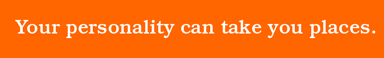 Your personality can take you places.